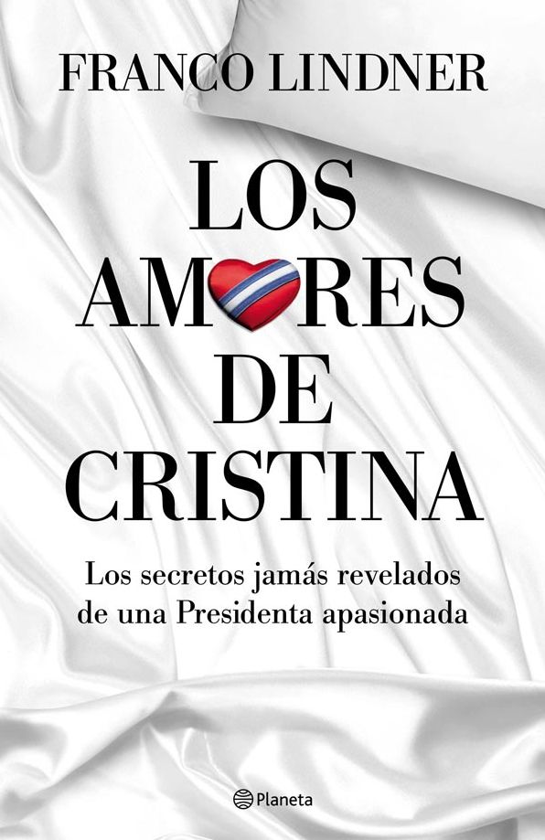 Los amores de Cristina: Los secretos jamás revelados de una Presidenta apasionada