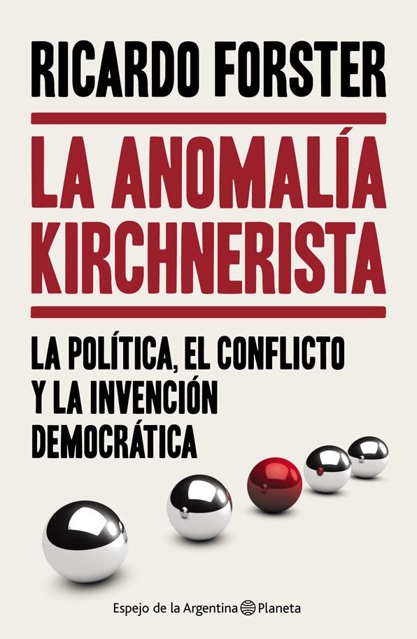 La anomalía kirchnerista: La política, el conflicto y la invención democrática