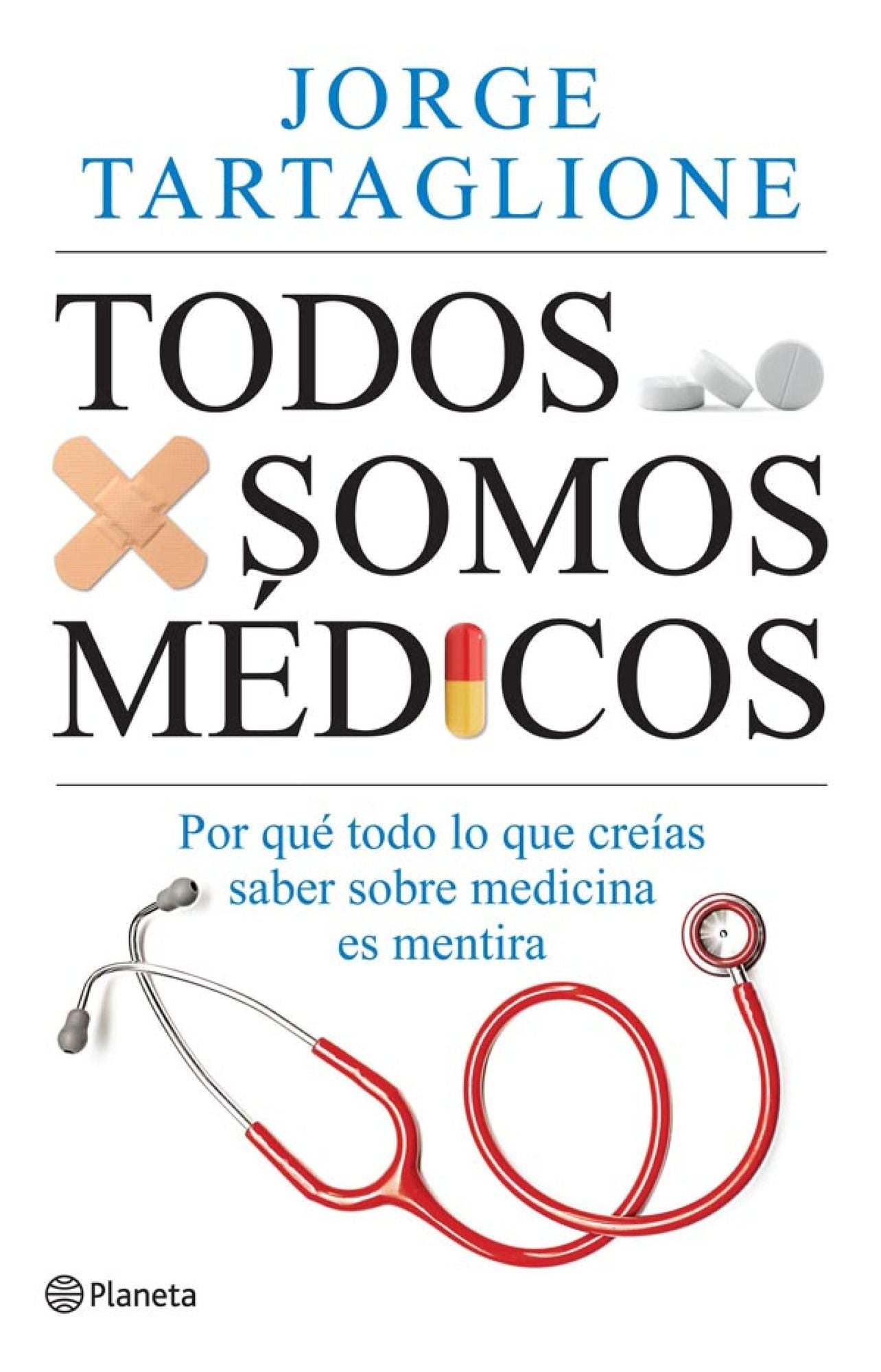 Todos somos médicos: Por qué todo lo que creías saber sobre medicina es mentira
