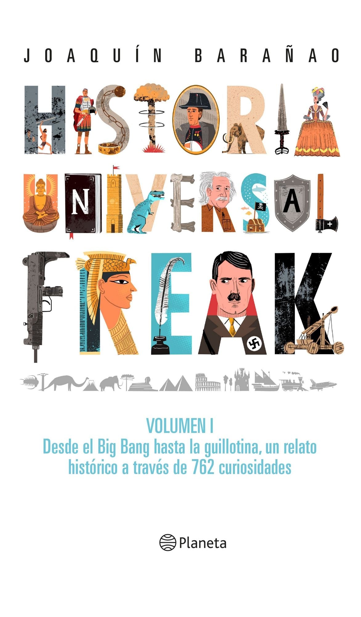 Historia universal freak: Volumen 1. desde el Big Bang hasta la guillotina, un relato histórico a través de 762 curiosidades