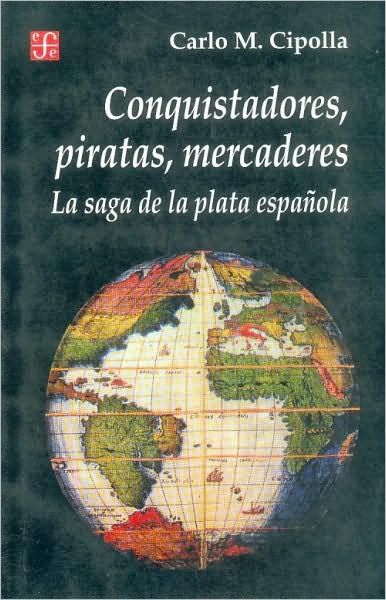 Conquistadores, Piratas, Mercaderes: La Saga de la Plata Española