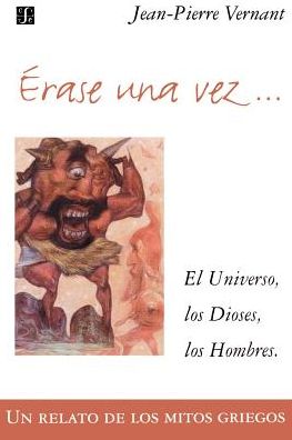 Erase Una Vez: El Universo, Los Dioses, Los Hombres. UN Relato de Los Mitos Griegos
