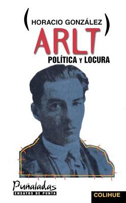 Arlt: Politica y Locura