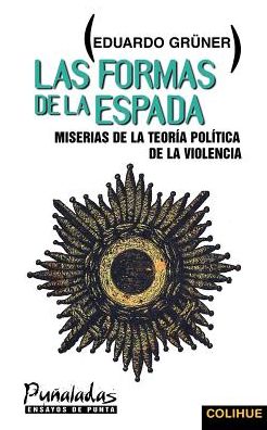 Las Formas de la Espada: Miserias de la Teoria Politica de la Violencia