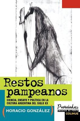 Restos Pampeanos: Ciencia, Ensayo y Politica en la Cultura Argentina Del Siglo XX