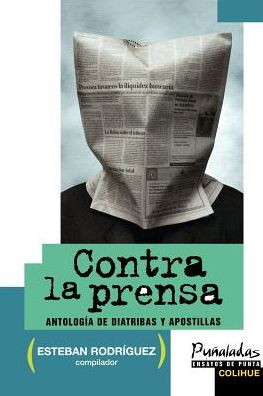 Contra la Prensa: Antologia de Diatribas y Apostillas