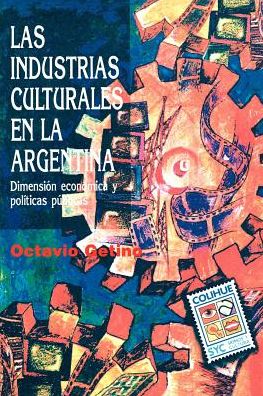 Las Industrias Culturales en la Argentina: Dimension Economica y Politicas Publicas