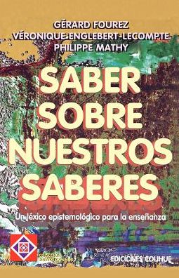 Saber Sobre Nuestros Saberes: Un Lexico Epistemologico Para la Ensenanza