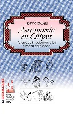 Astronomia En Liliput: Talleres de Introduccion a Las Ciencias Del Espacio