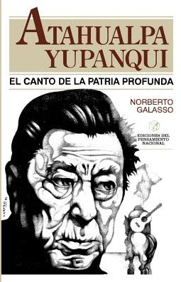 Atahualpa Yupanqui: El Canto de la Patria Profunda