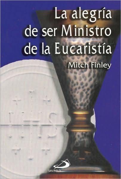 La Alegria De Ser Ministro De La Eucaristia