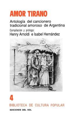 Amor Tirano: Antología Del Cancionero Tradicional Amoroso de Argentina