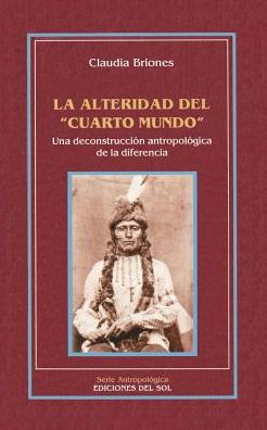 La Alteridad Del "Cuarto Mundo": Una Deconstruccion Antropologica de la Diferencia