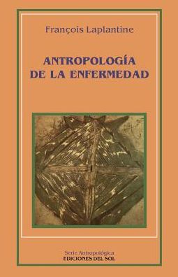 Antropologia de la Enfermedad: Estudio Etnologico de los Sistemas de Representaciones Etiologicas y Terapeuticas en la Sociedad Occidental Contempora