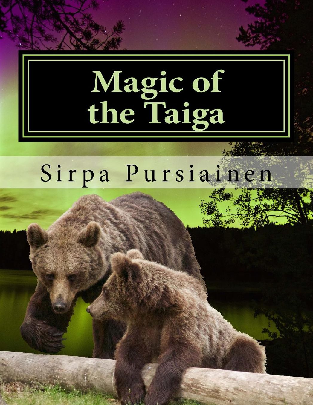 Magic of the Taiga: Fairy Tale about bears and northern lights. Illustrated with beautiful images of Finnish nature captured by the author.