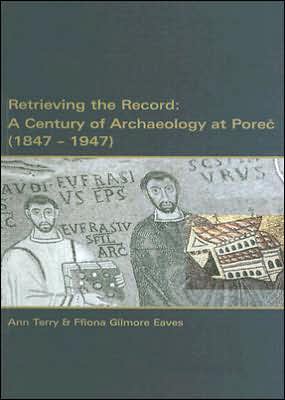 Retrieving the Record. A Century of Archaeology at Porec (1847-1947)