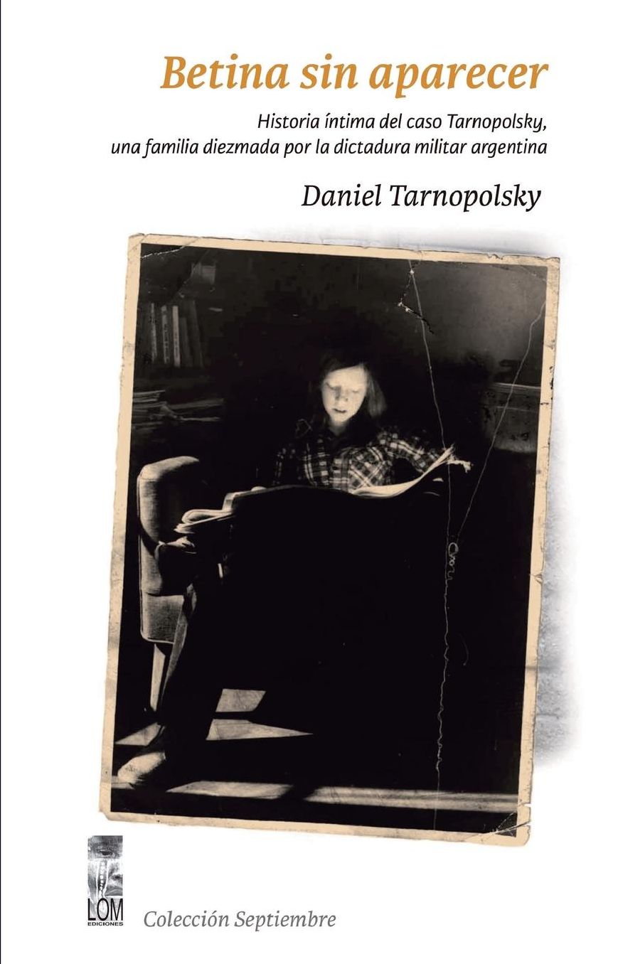 Betina sin aparecer: Historia íntima del caso Tarnopolsky, una familia diezmada por la dictadura militar argentina