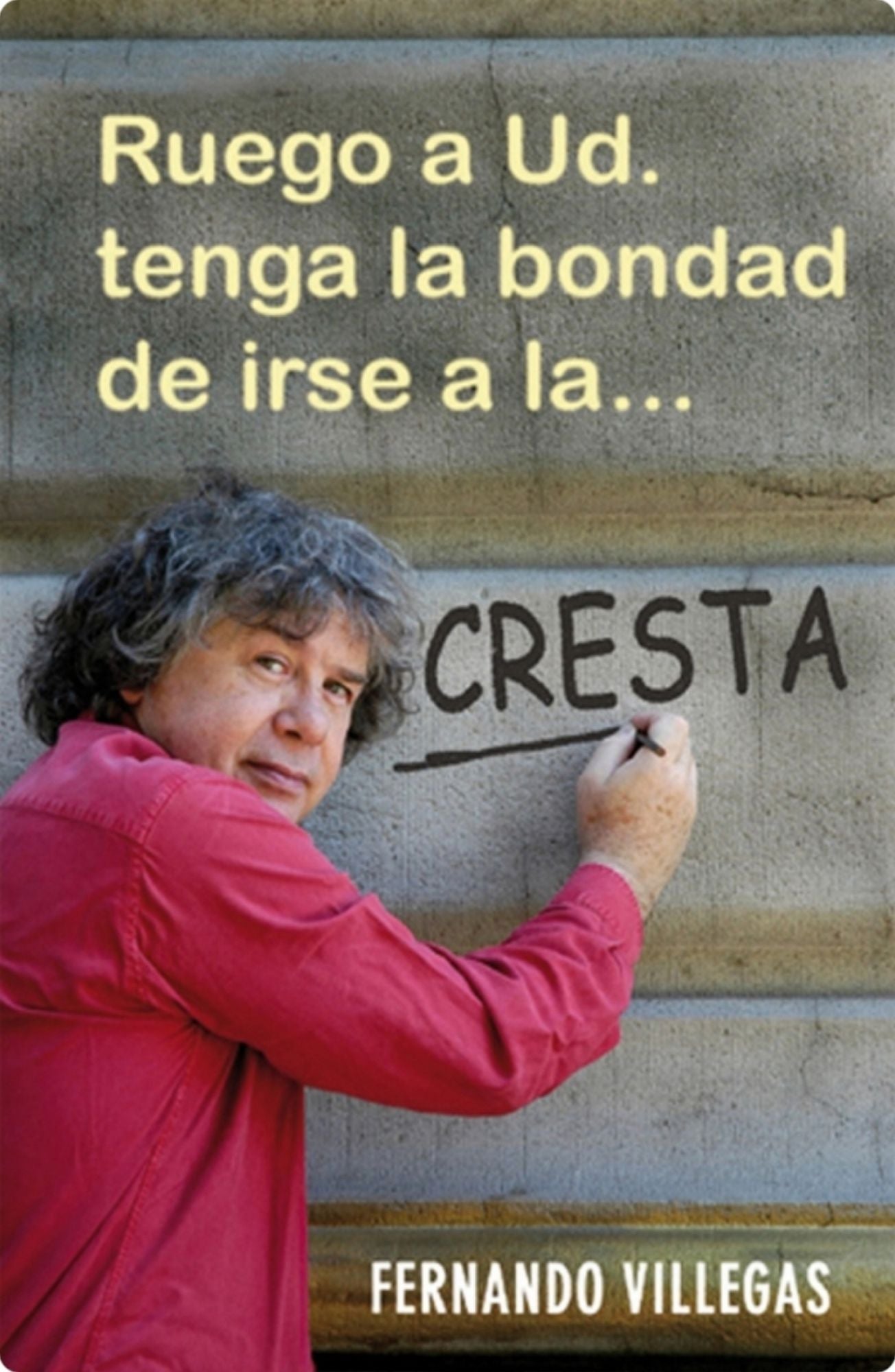 Ruego a usted tenga la bondad de irse a la...