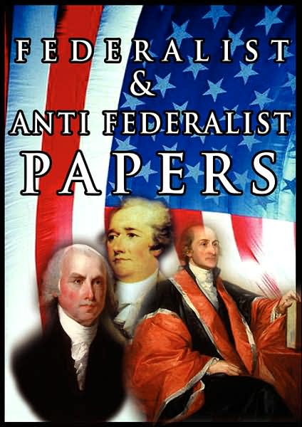 The Federalist and Anti Federalist Papers