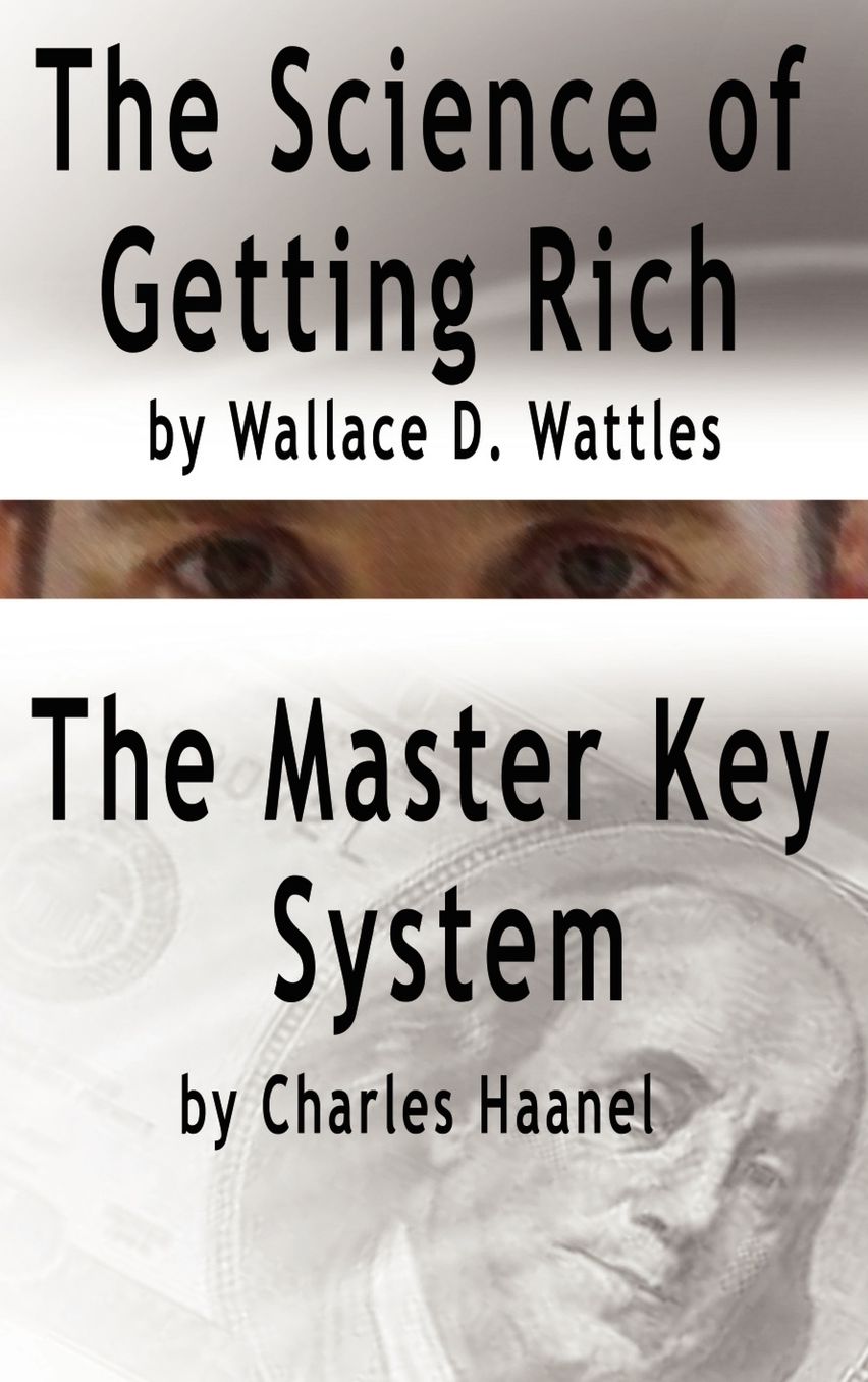 The Science Of Getting Rich By Wallace D. Wattles And The Master Key System By Charles Haanel