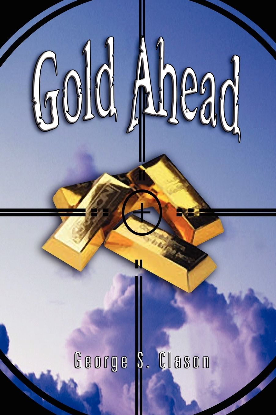 Gold Ahead By George S. Clason (The Author Of The Richest Man In Babylon)