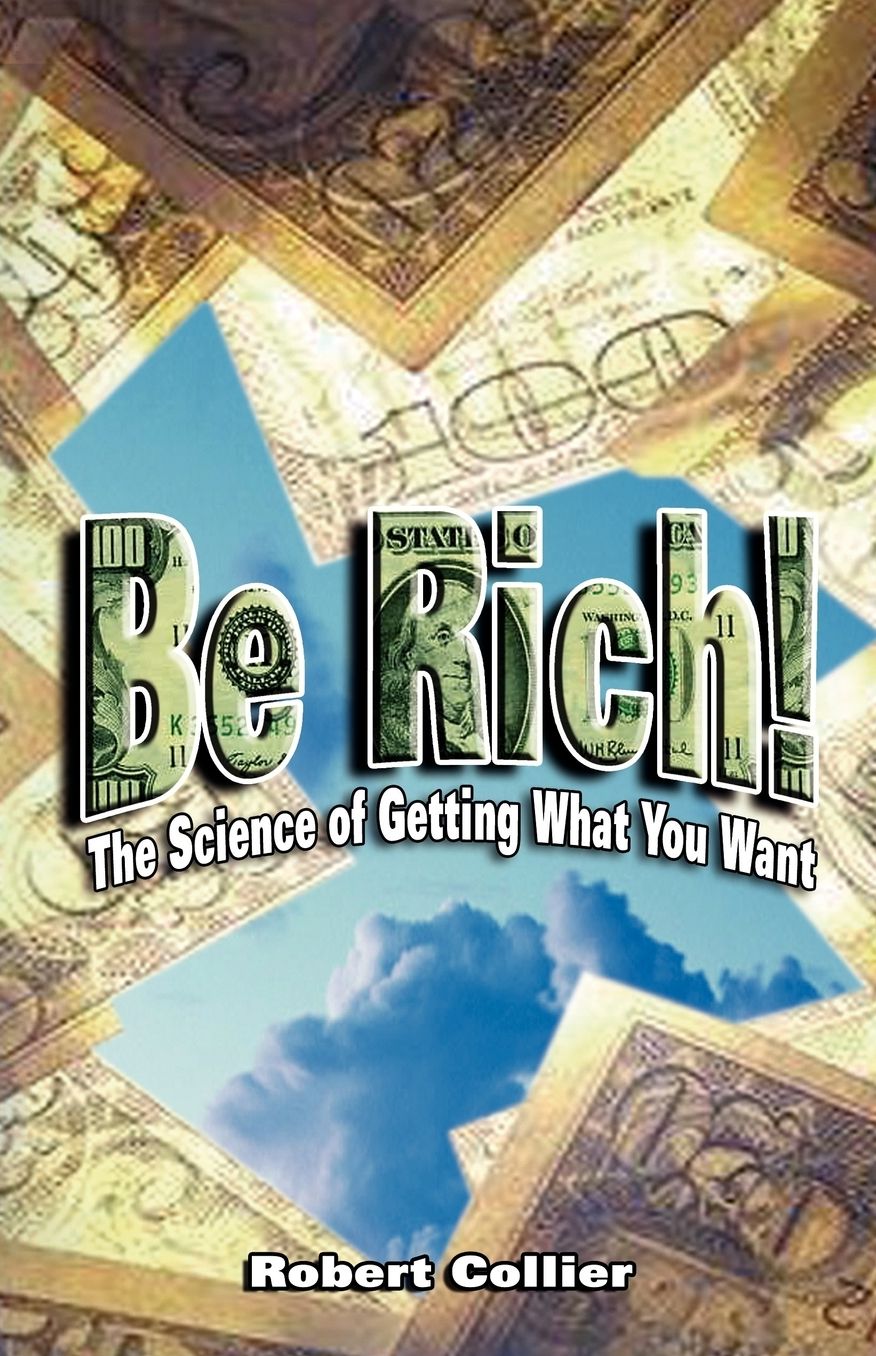 Be Rich !: The Science of Getting What You Want