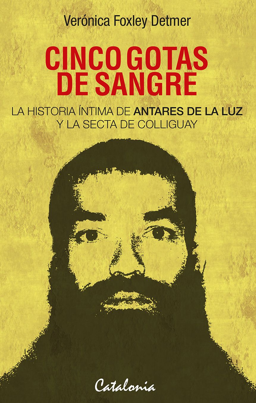 Cinco gotas de sangre: La historia íntima de Antares de la Luz y la secta de Colliguay
