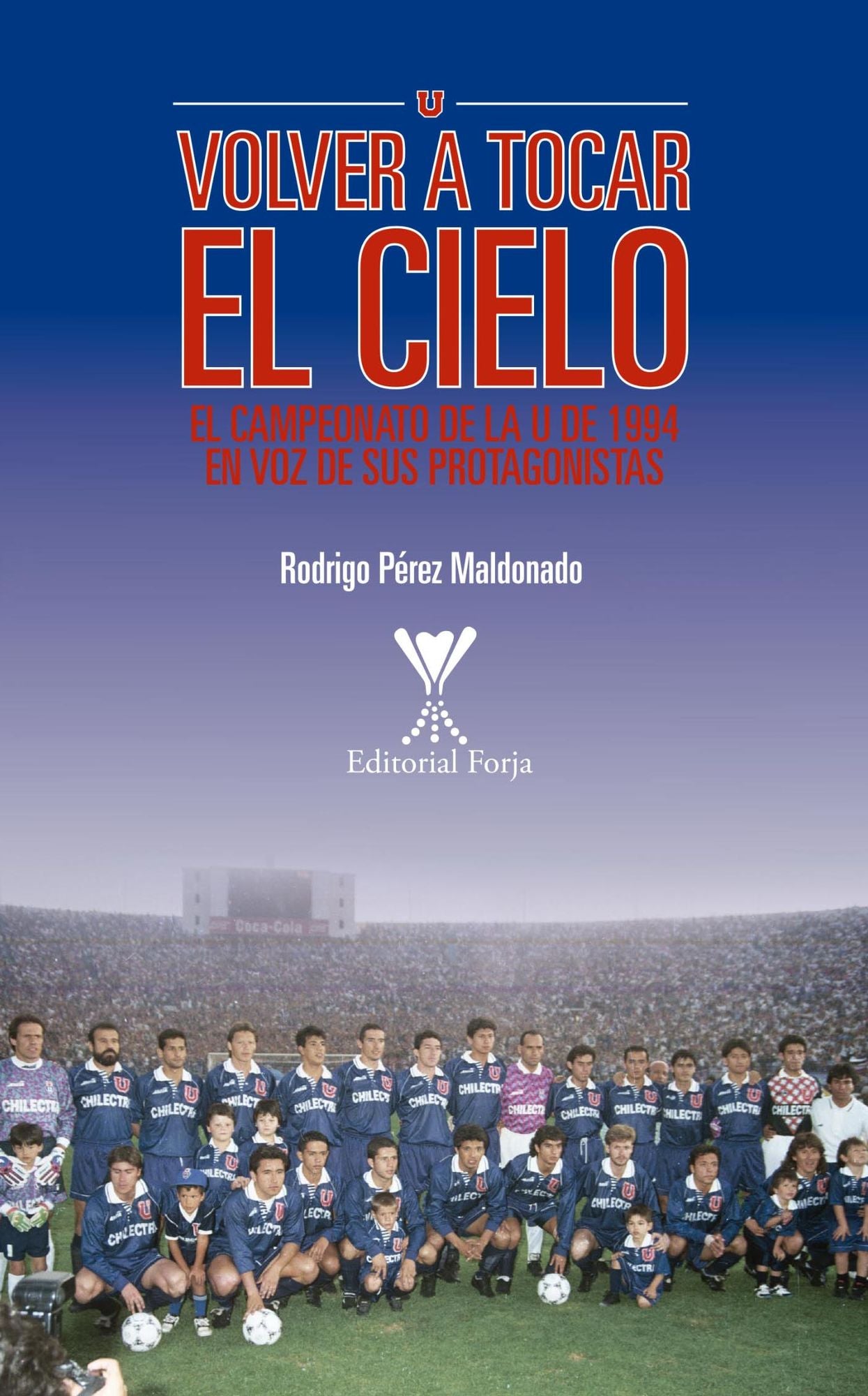 Volver a tocar el cielo: El campeonato de la U de 1994 en voz de sus protagonistas.