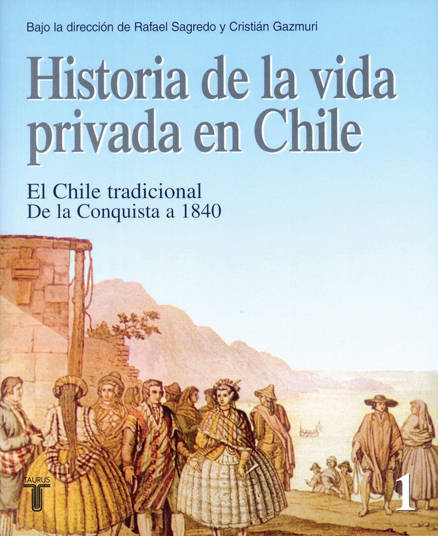 Historia de la vida privada en Chile. Tomo 1: El Chile tradicional. De la Conquista a 1840