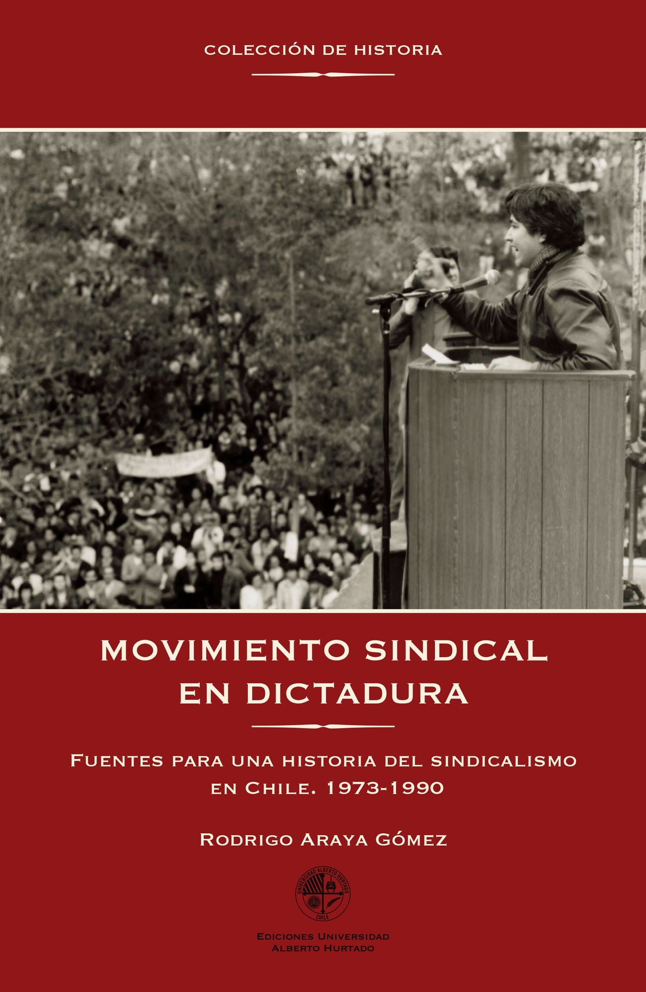 Movimiento sindical en dictadura: Fuentes para una historia del sindicalismo en Chile. 1973-1990