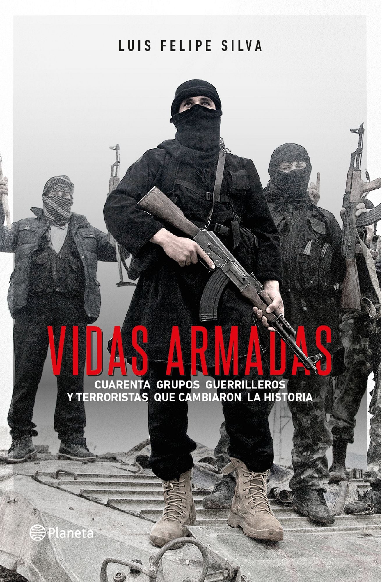 Vidas armadas: Cuarenta grupos guerrilleros y terroristas que cambiaron la historia