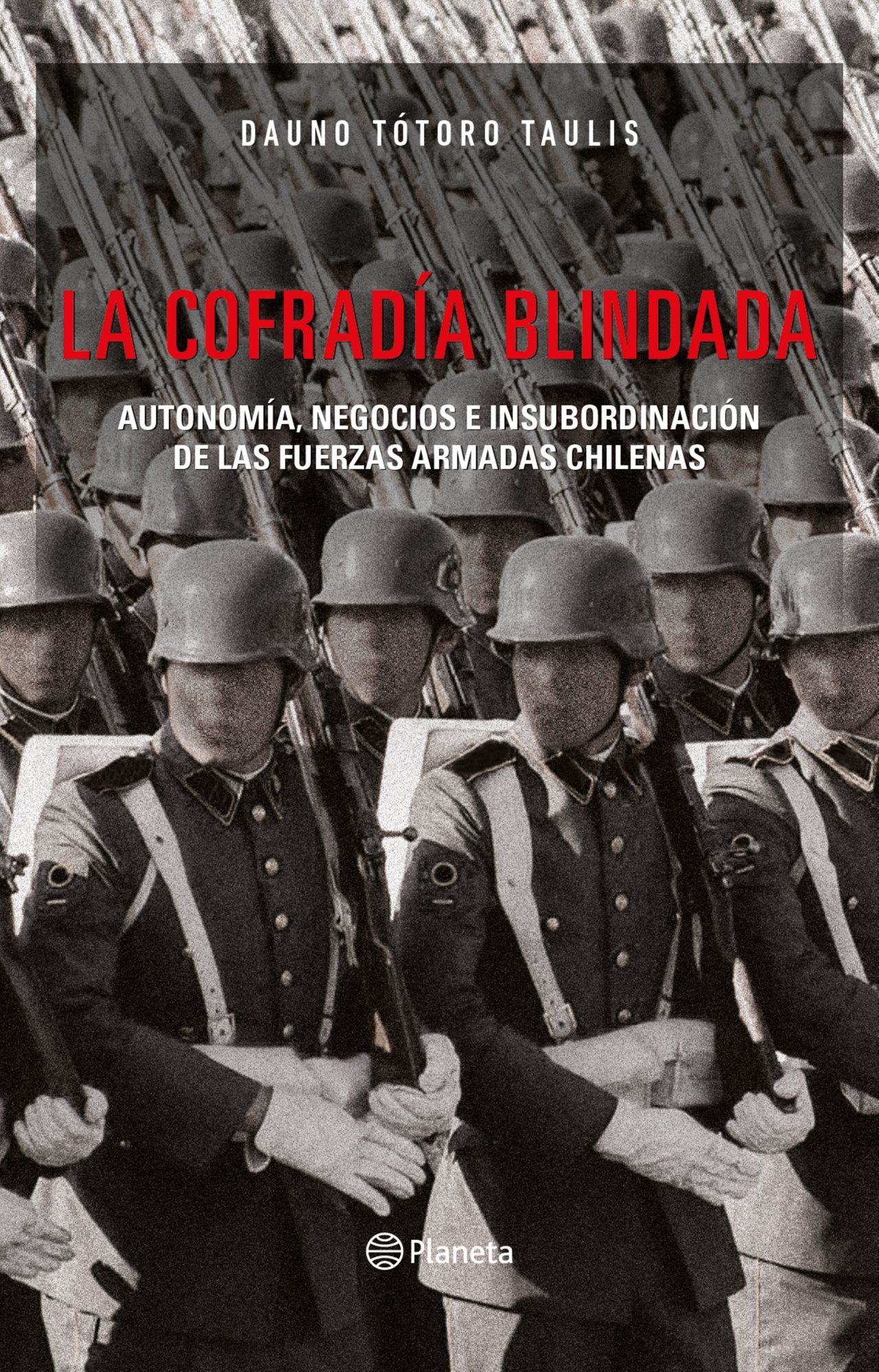 La cofradía blindada: Autonomía, Negocios e Insubordinación de las Fuerzas Armadas chilenas