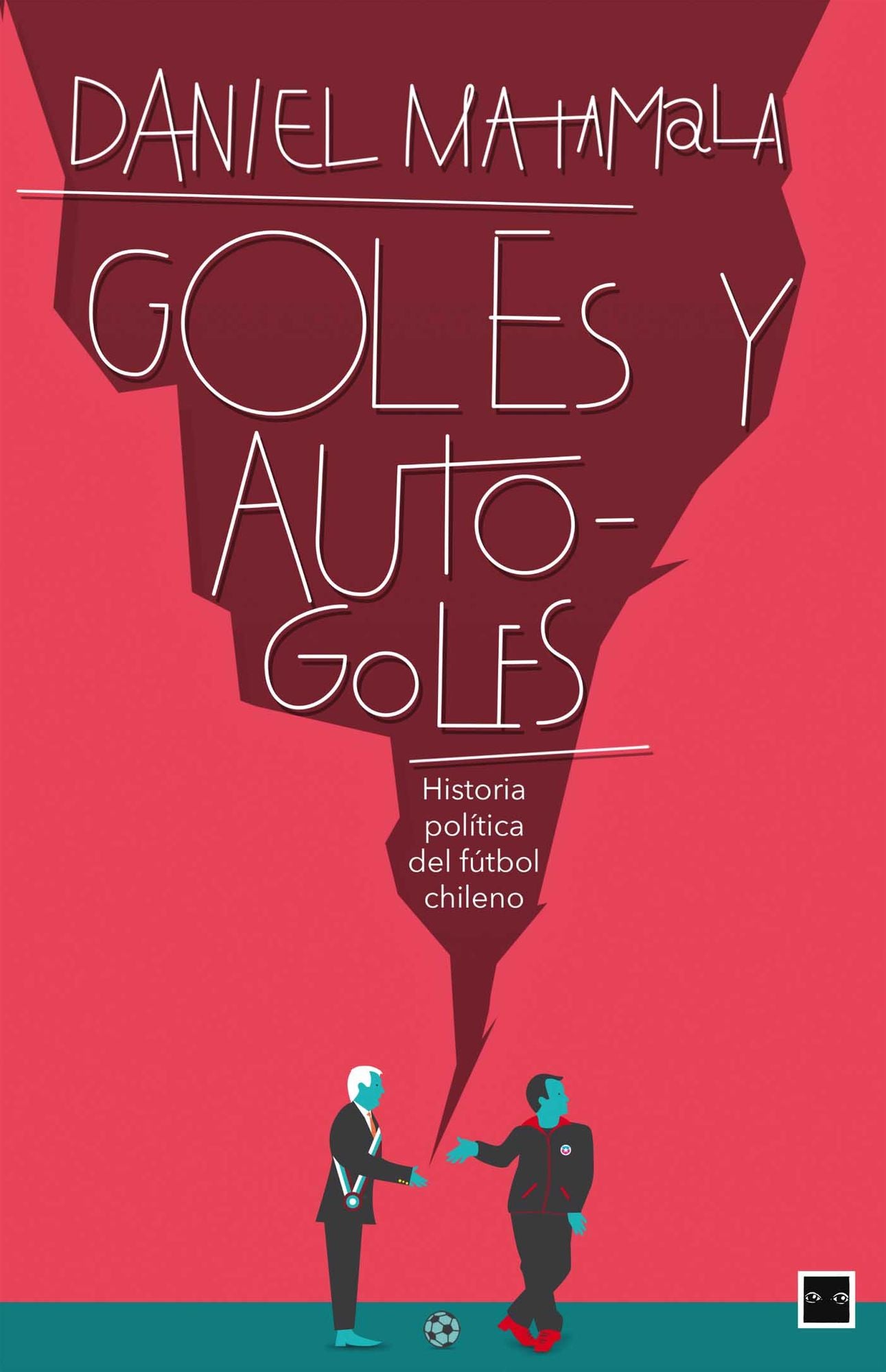 Goles y autogoles: Historia política del fútbol chileno