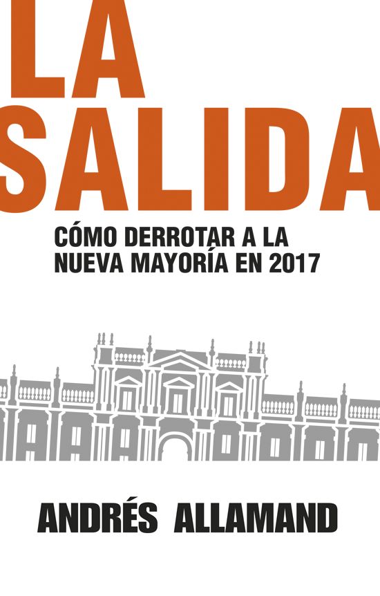 La salida: Cómo derrotar a la Nueva Mayoría en 2017