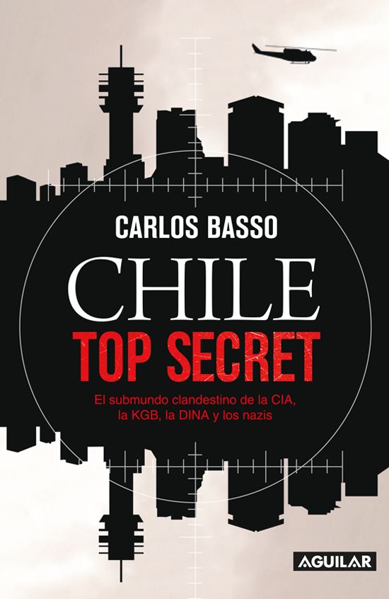 Chile Top Secret: El submundo clandestino de la CIA, la KGB, la DINA y los nazis