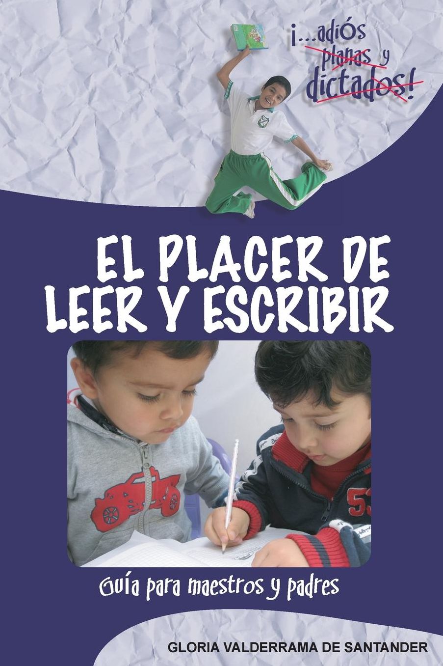 El Placer de Leer y Escribir: ...adiós planas y dictados! Guía para padres y maestros