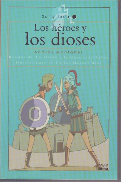 Los heroes y los dioses. Relatos de la Iliada y la Guerra de Troya