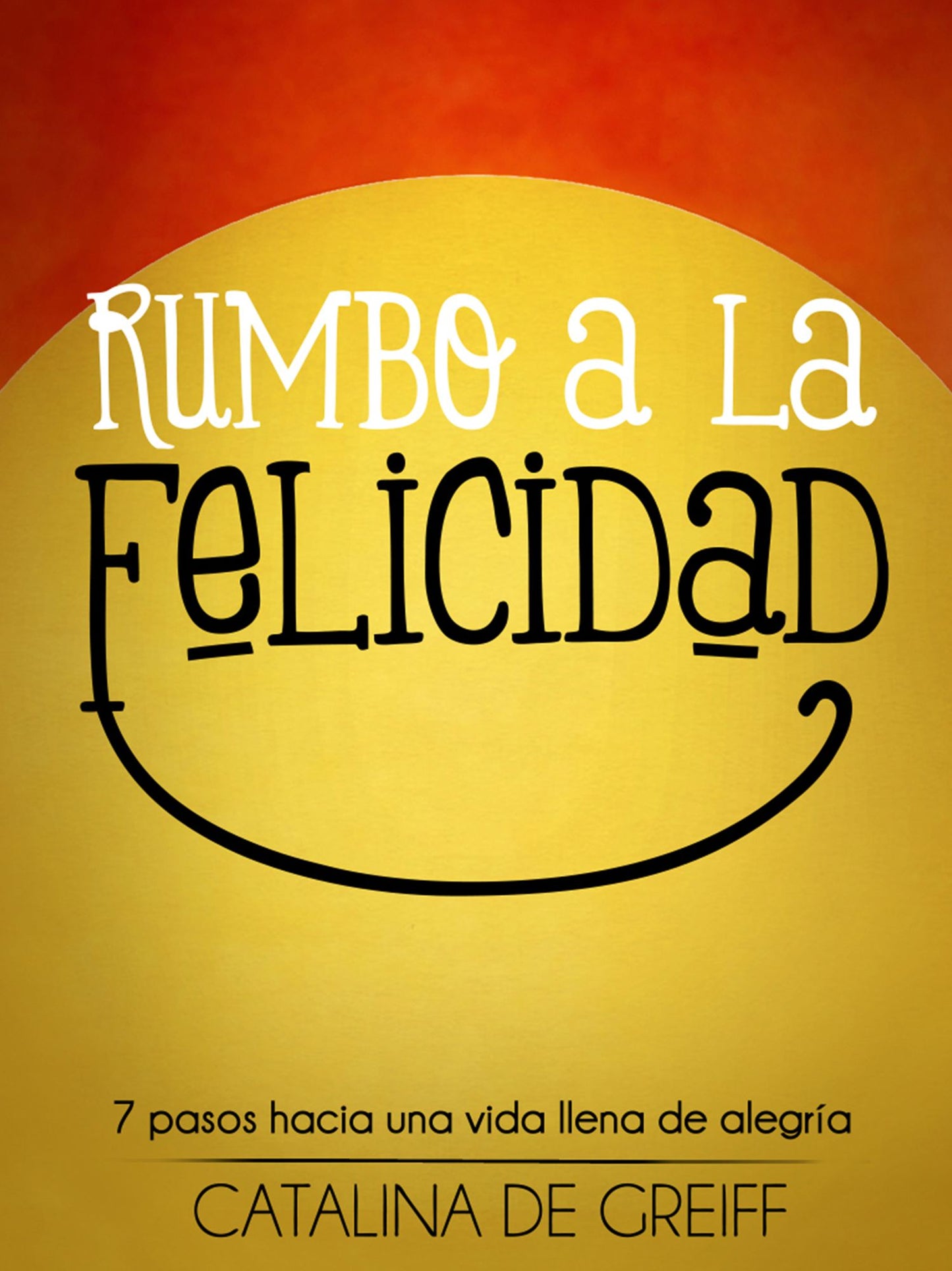 Rumbo a la felicidad: 7 pasos hacia una vida llena de alegría