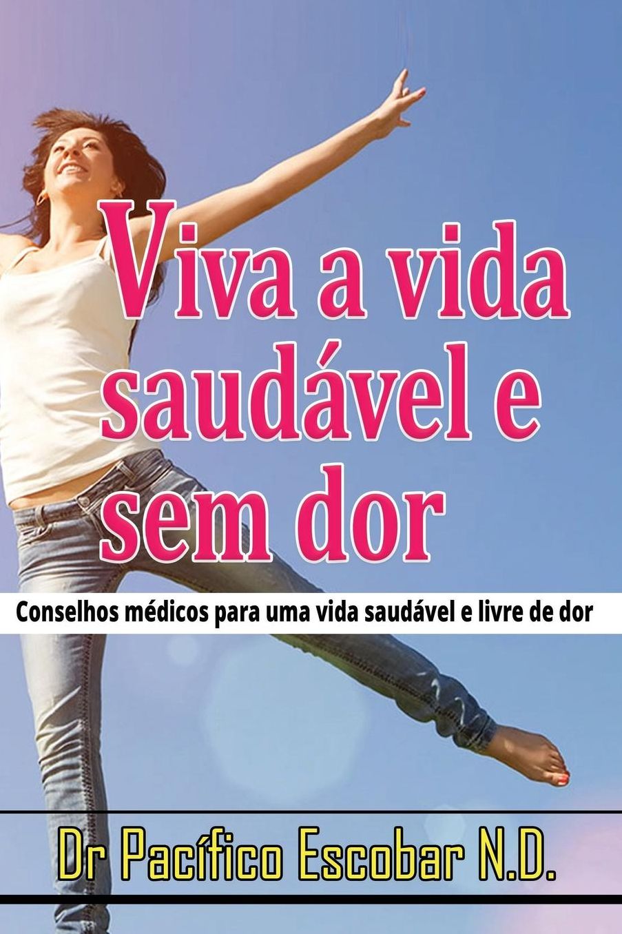 Viva a vida saudavel e sem dor: Conselho medico para uma vida saudavel e livre de dor