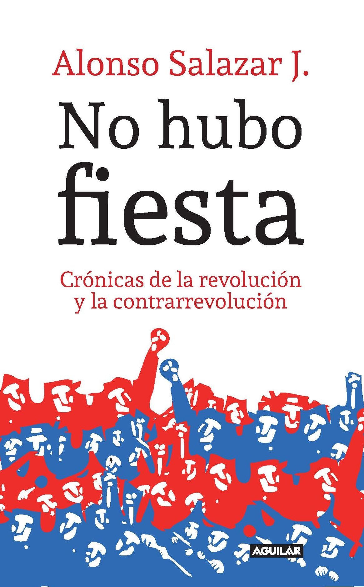 No hubo fiesta: Crónicas de la revolución y la contrarrevolución