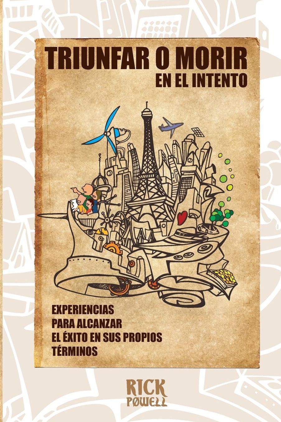 Triunfar o Morir en el Intento: Experiencias para alcanzar el Exito en sus propios terminos