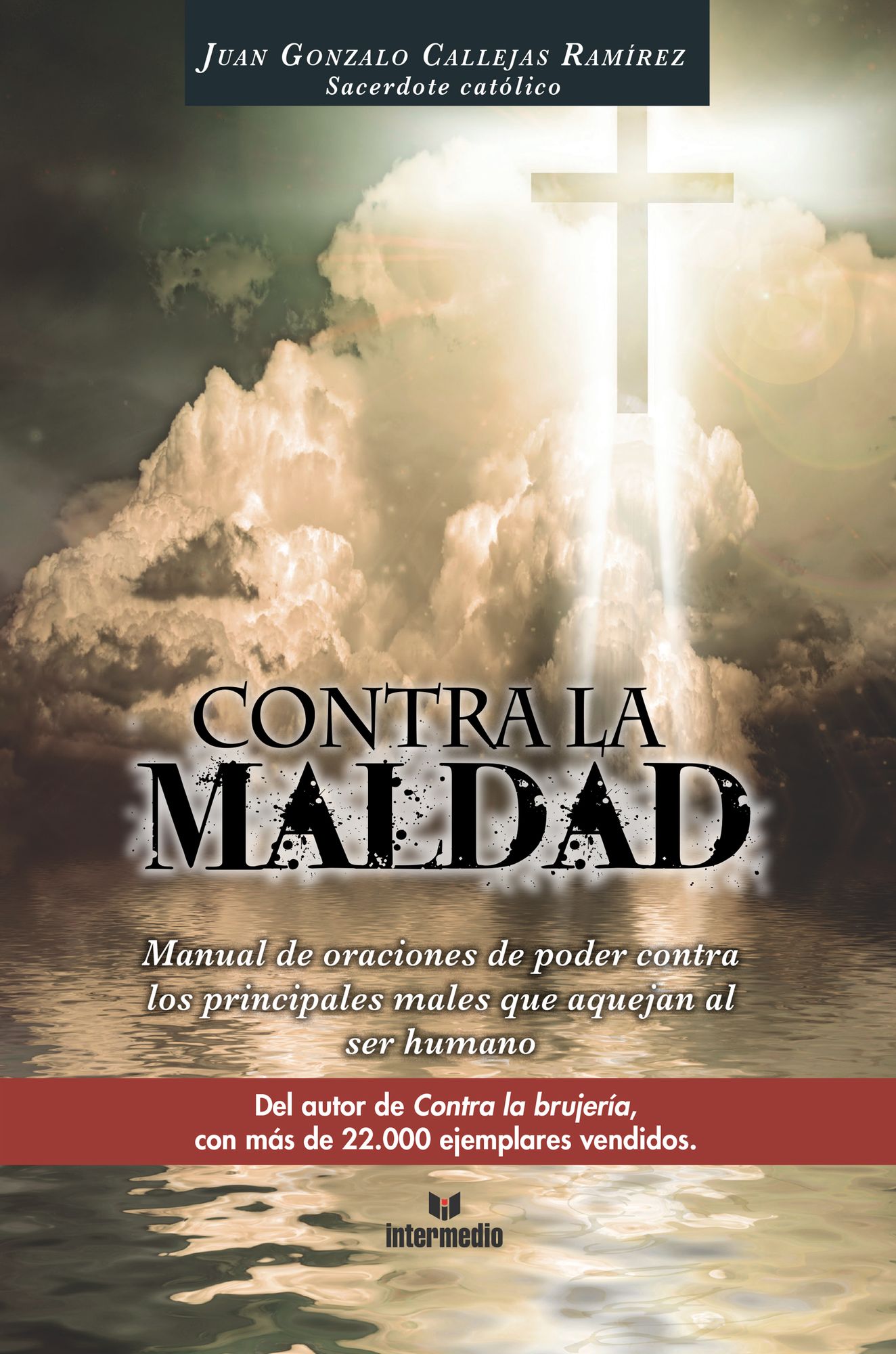 Contra la maldad: Manual de oraciones de poder contra los principales males que aquejan al ser humano