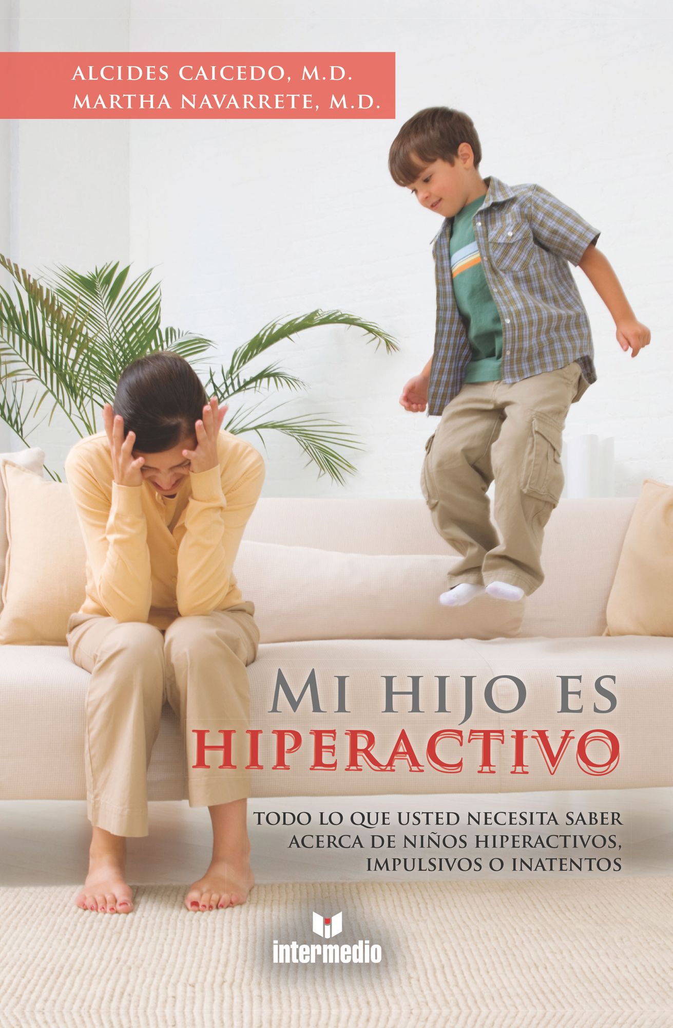 Mi hijo es hiperactivo: Todo lo que usted necesita saber acerca de niños hiperactivos, impulsivos o inatentos
