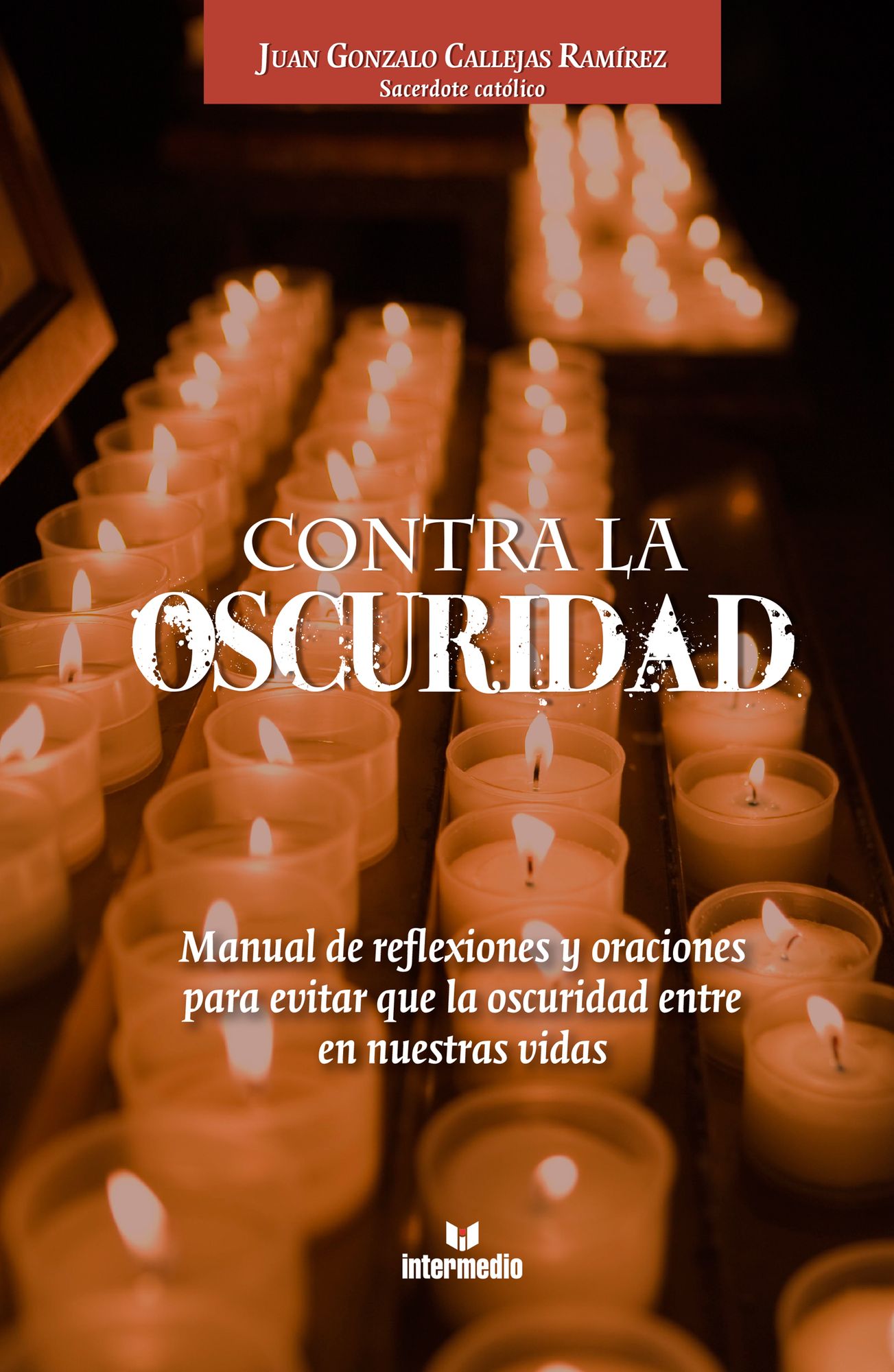 Contra la oscuridad: Manual de reflexiones y oraciones para evitar que la oscuridad entre en nuestras vidas