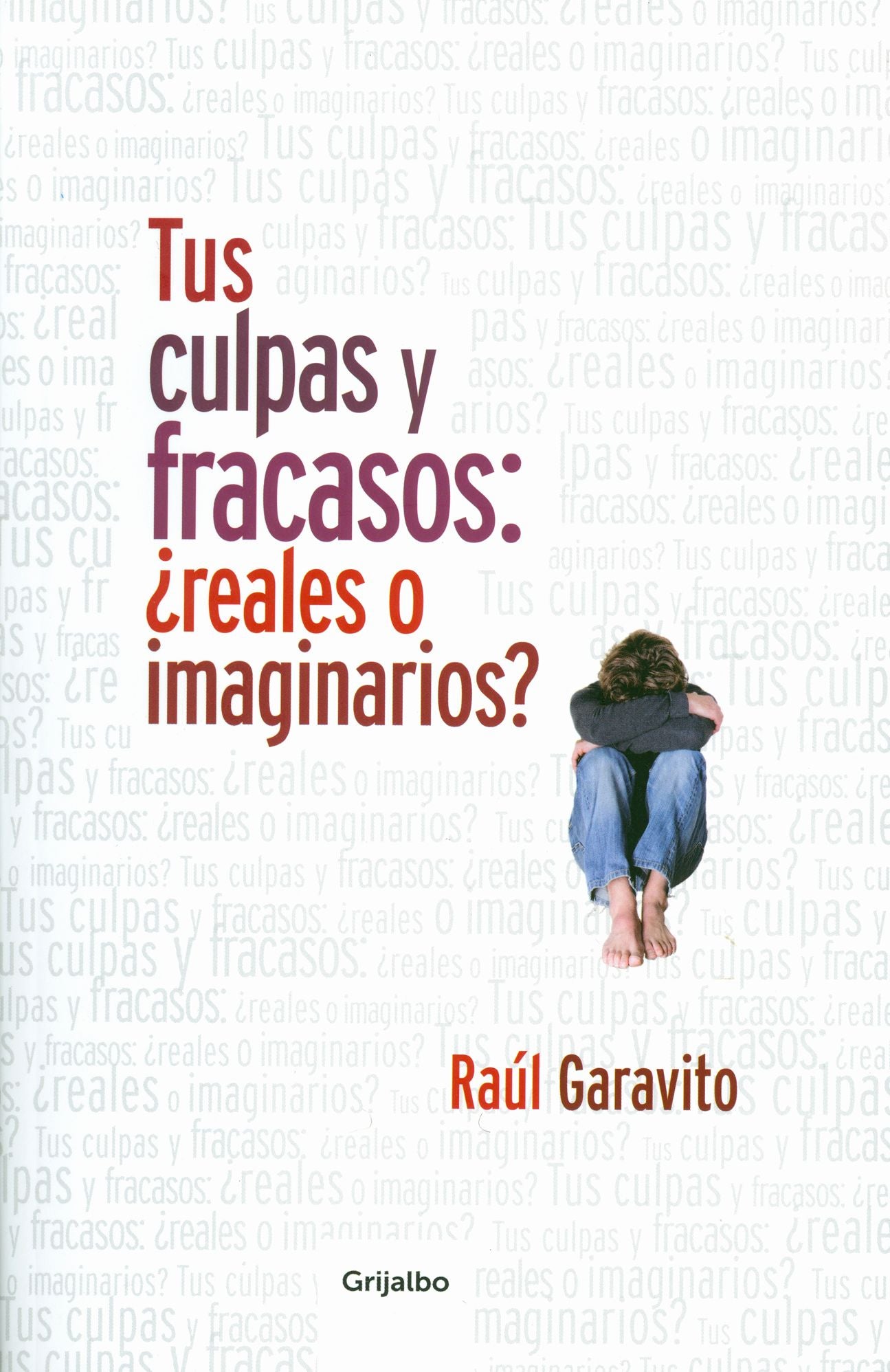 Tus culpas y fracasos: Reales o imaginarios?: Raúl Garavito