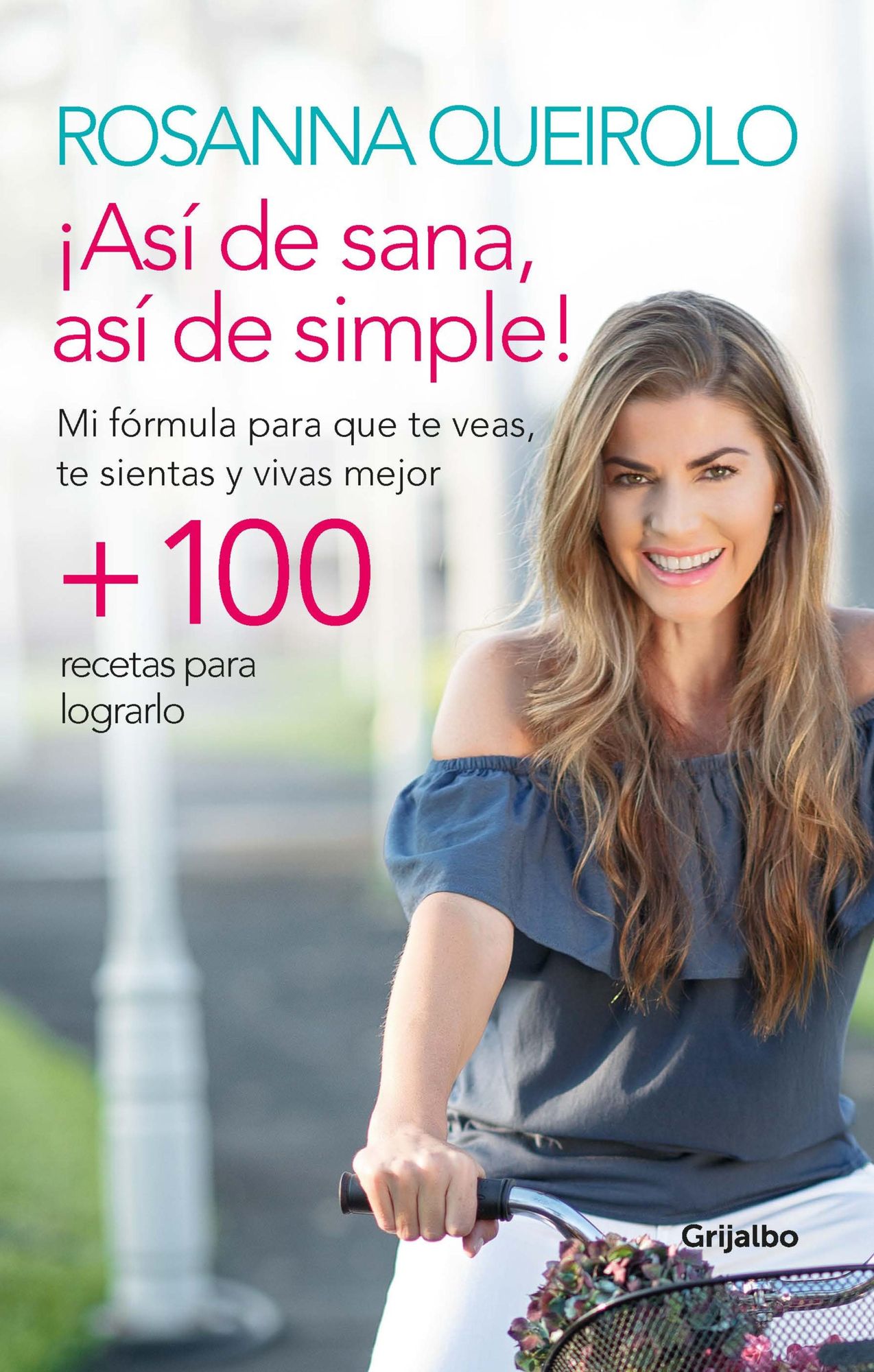 Así de sana, así de simple: Mi fórmula para que te veas, te sientas y vivas mejor