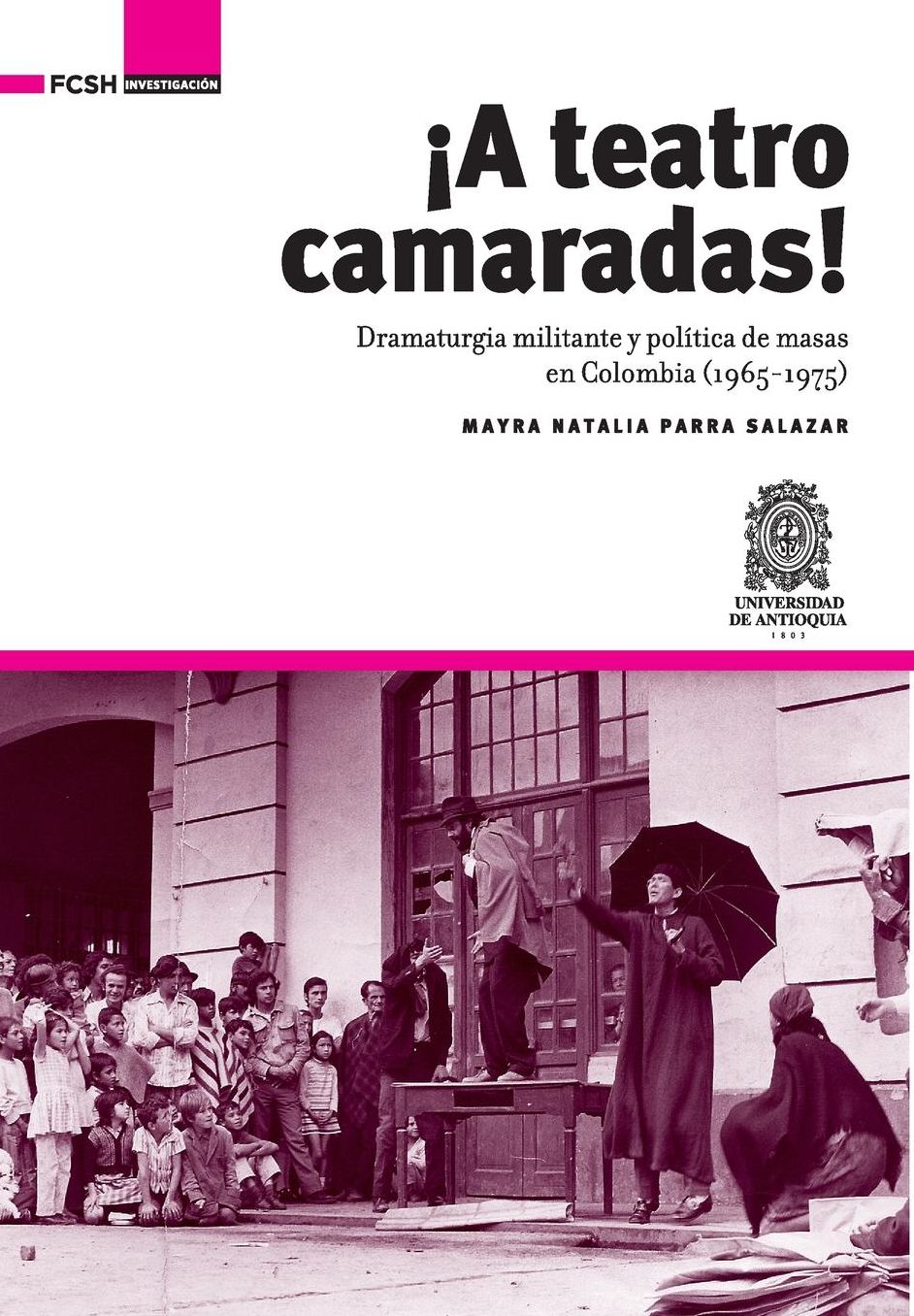 A Teatro Camaradas!: Dramaturgia militante y polï¿½tica de masas en Colombia (1965-1975)
