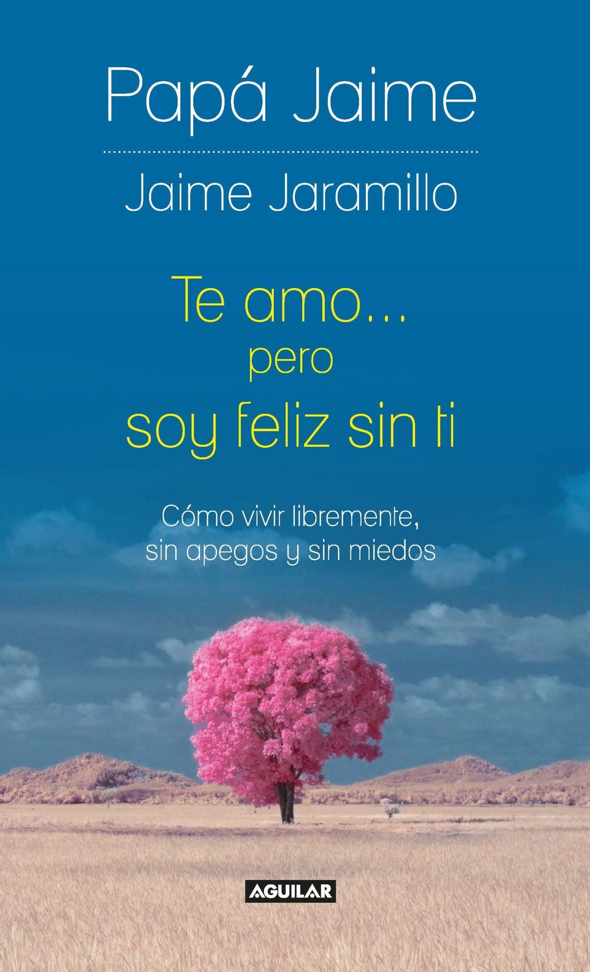Te amo pero soy feliz sin ti: Cómo vivir libremente, sin apegos y sin miedos