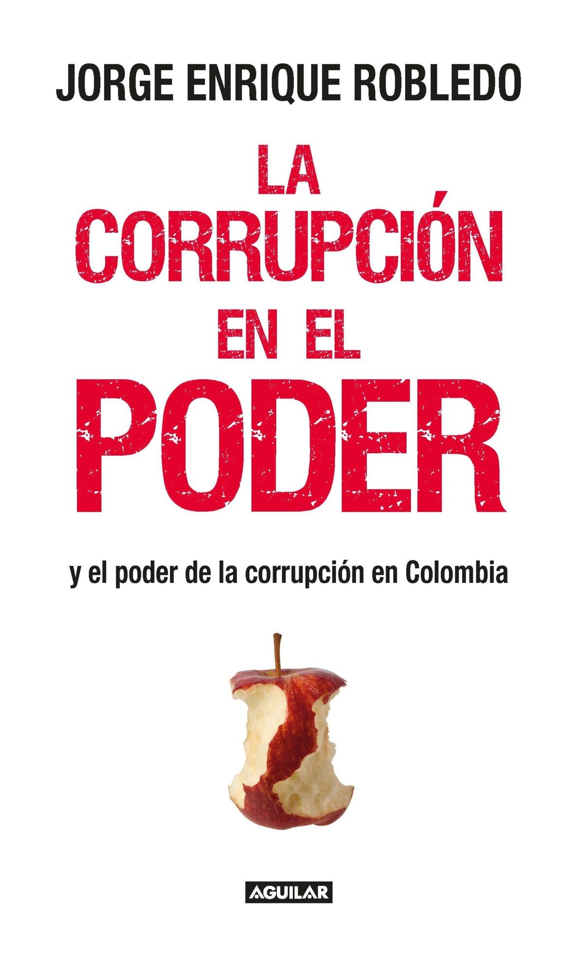 La corrupción en el poder: Y el poder de la corrupción en Colombia