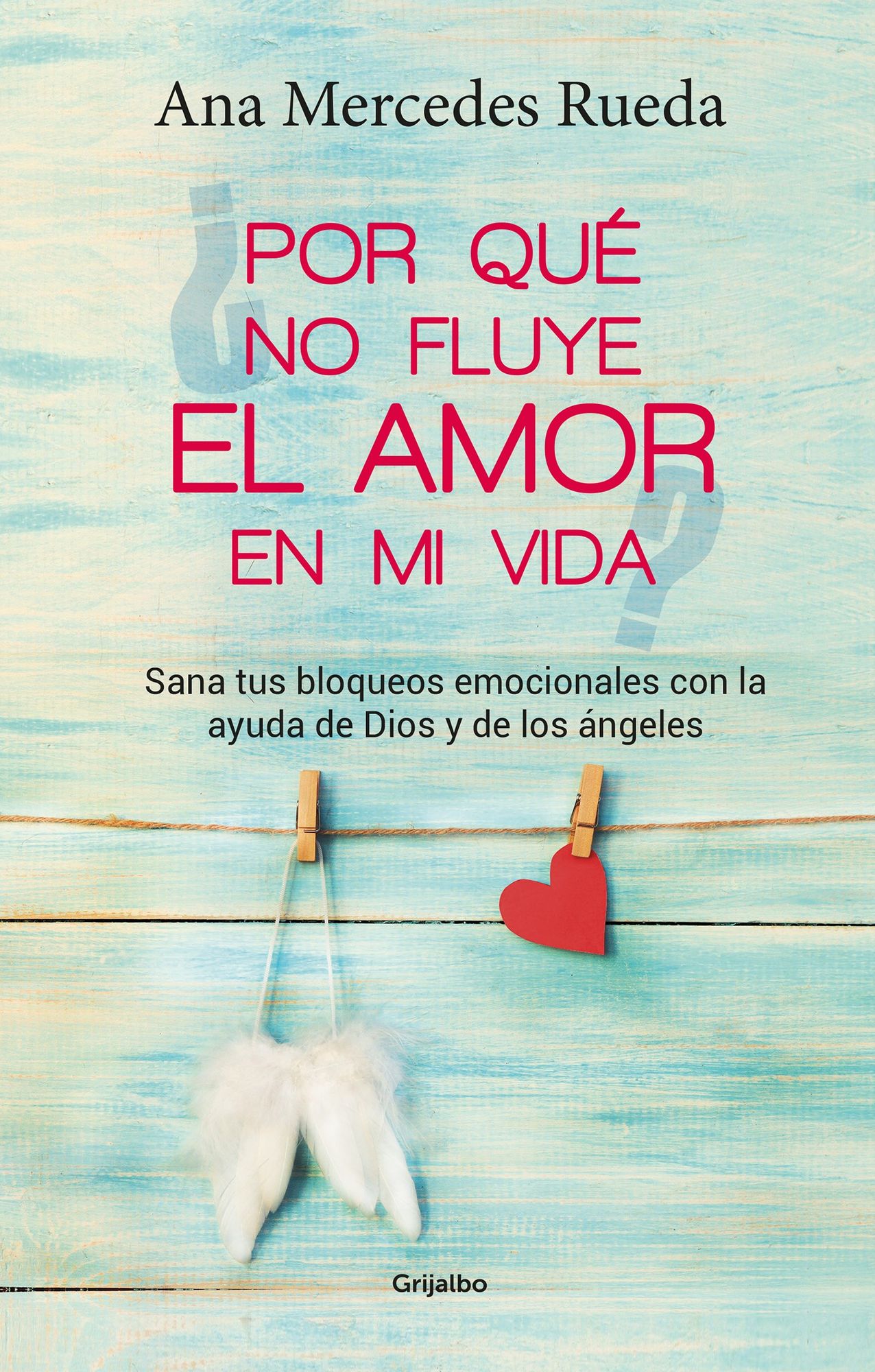 Por que no fluye el amor en mi vida: Sana tus bloqueos emocionales con la ayuda de Dios y los angeles